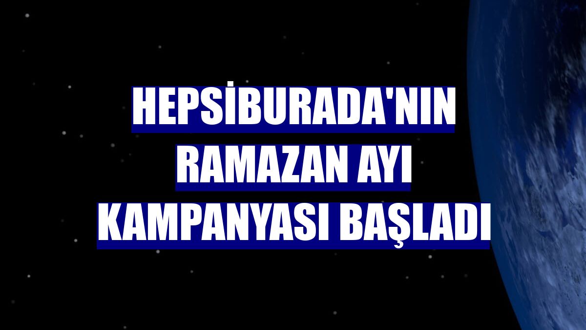 Hepsiburada'nın ramazan ayı kampanyası başladı
