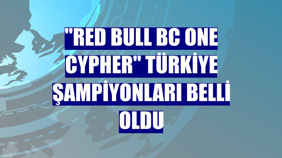 "Red Bull BC One Cypher" Türkiye şampiyonları belli oldu