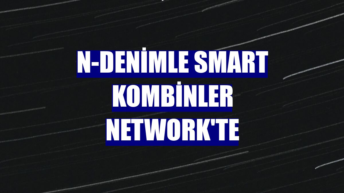 N-Denimle smart kombinler Network'te
