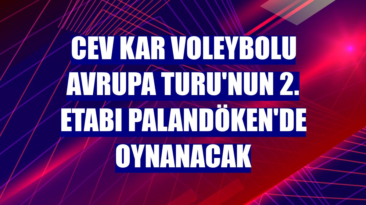 CEV Kar Voleybolu Avrupa Turu'nun 2. etabı Palandöken'de oynanacak