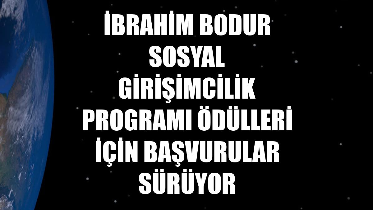 İbrahim Bodur Sosyal Girişimcilik Programı Ödülleri için başvurular sürüyor