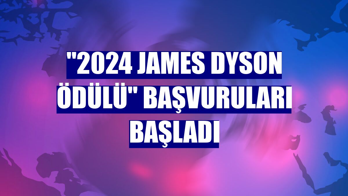 '2024 James Dyson Ödülü' başvuruları başladı