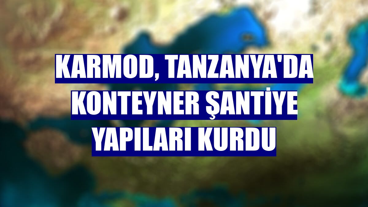 Karmod, Tanzanya'da konteyner şantiye yapıları kurdu