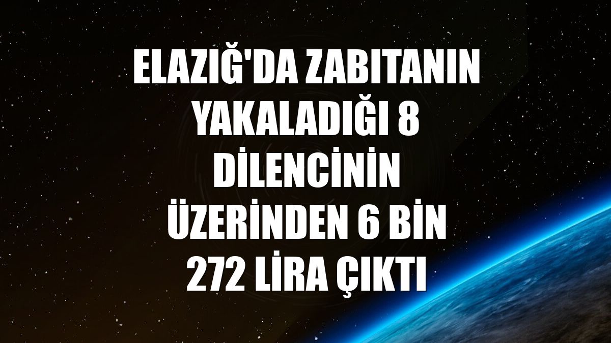 Elazığ'da zabıtanın yakaladığı 8 dilencinin üzerinden 6 bin 272 lira çıktı