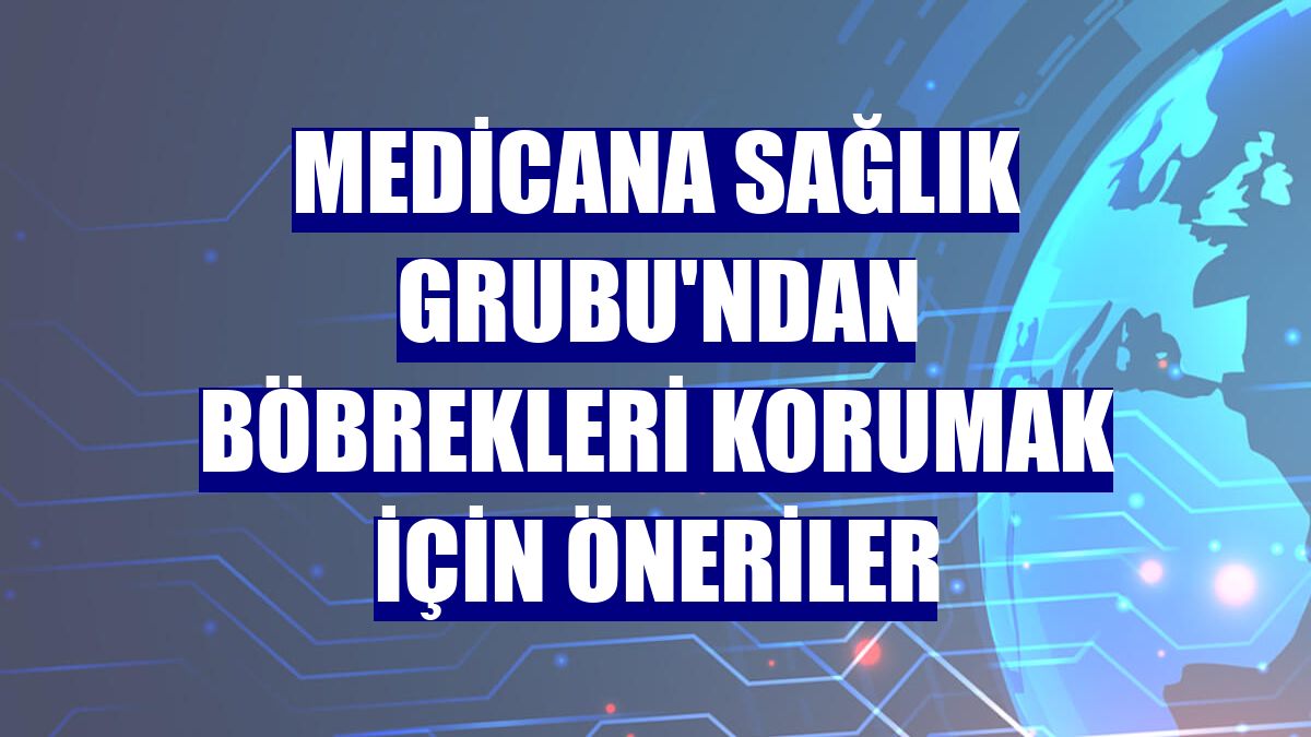 Medicana Sağlık Grubu'ndan böbrekleri korumak için öneriler