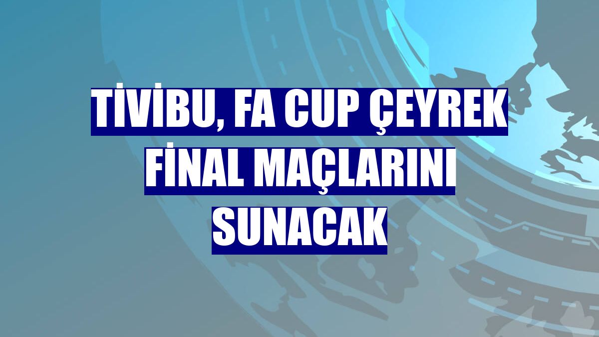 Tivibu, FA Cup çeyrek final maçlarını sunacak