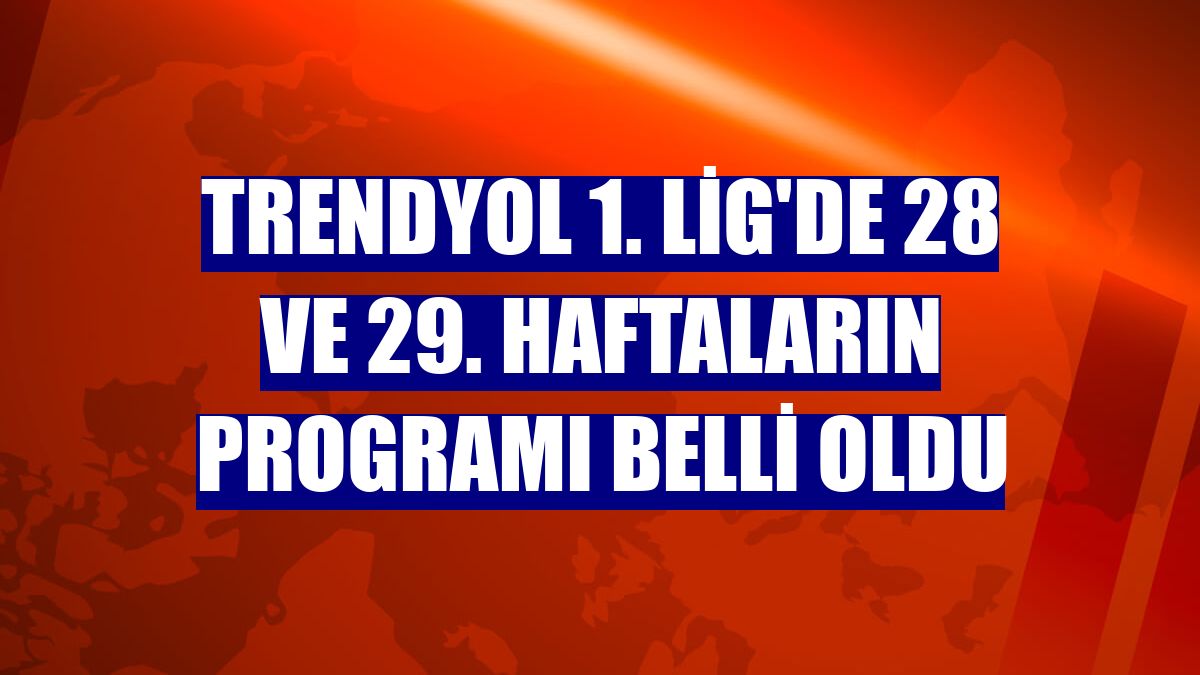 Trendyol 1. Lig'de 28 ve 29. haftaların programı belli oldu