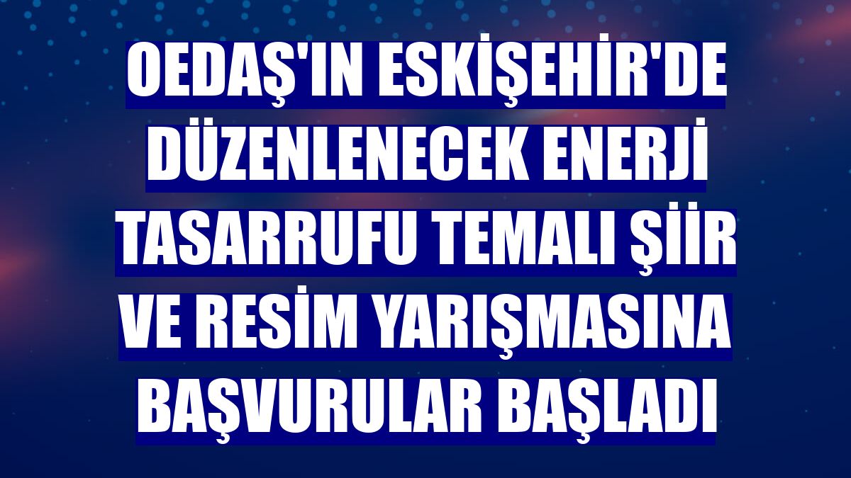 OEDAŞ'ın Eskişehir'de düzenlenecek enerji tasarrufu temalı şiir ve resim yarışmasına başvurular başladı