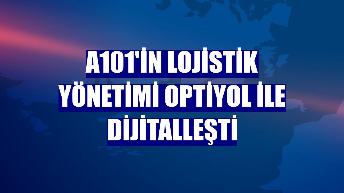 A101'in lojistik yönetimi Optiyol ile dijitalleşti