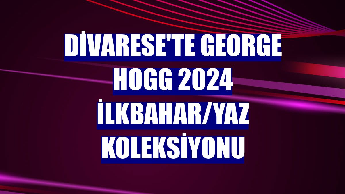 Divarese'te George Hogg 2024 ilkbahar/yaz koleksiyonu
