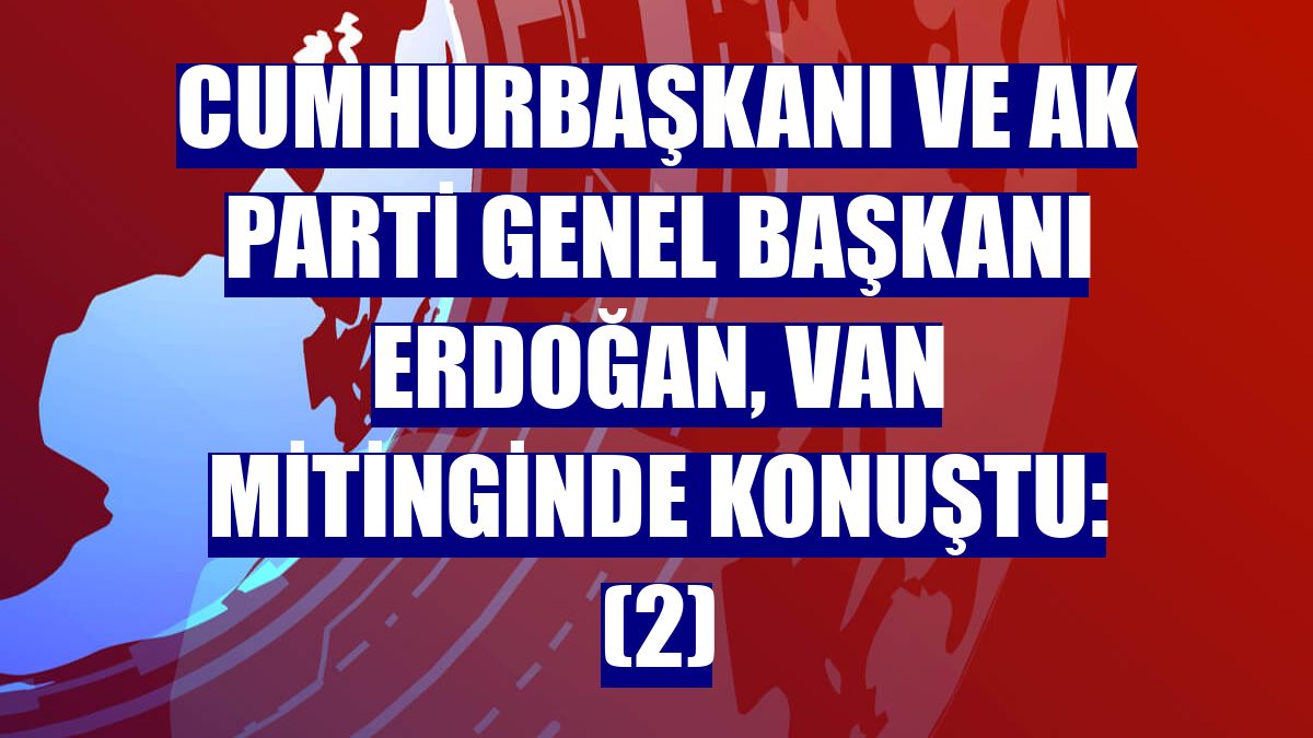 Cumhurbaşkanı ve AK Parti Genel Başkanı Erdoğan, Van mitinginde konuştu: (2)