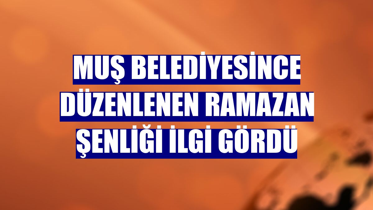 Muş Belediyesince düzenlenen ramazan şenliği ilgi gördü