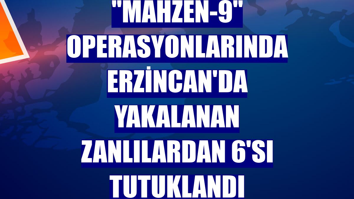 'Mahzen-9' operasyonlarında Erzincan'da yakalanan zanlılardan 6'sı tutuklandı