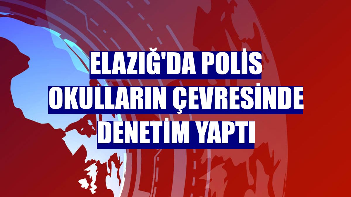 Elazığ'da polis okulların çevresinde denetim yaptı