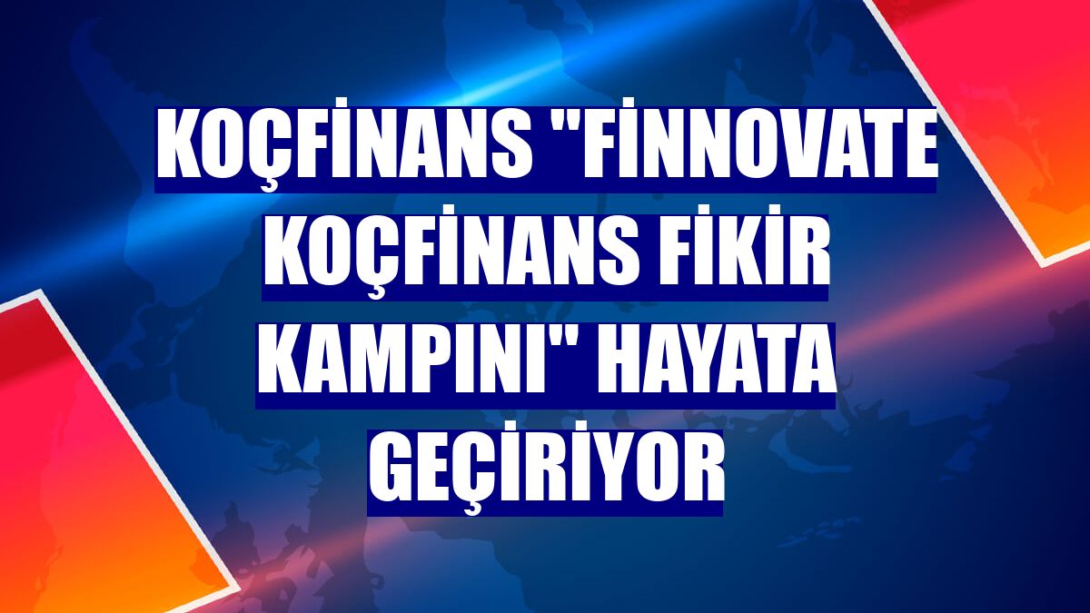Koçfinans "Finnovate Koçfinans Fikir Kampını" hayata geçiriyor