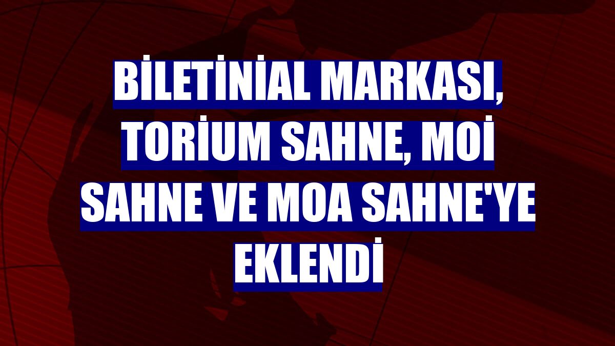 Biletinial markası, Torium Sahne, MOİ Sahne ve MOA Sahne'ye eklendi