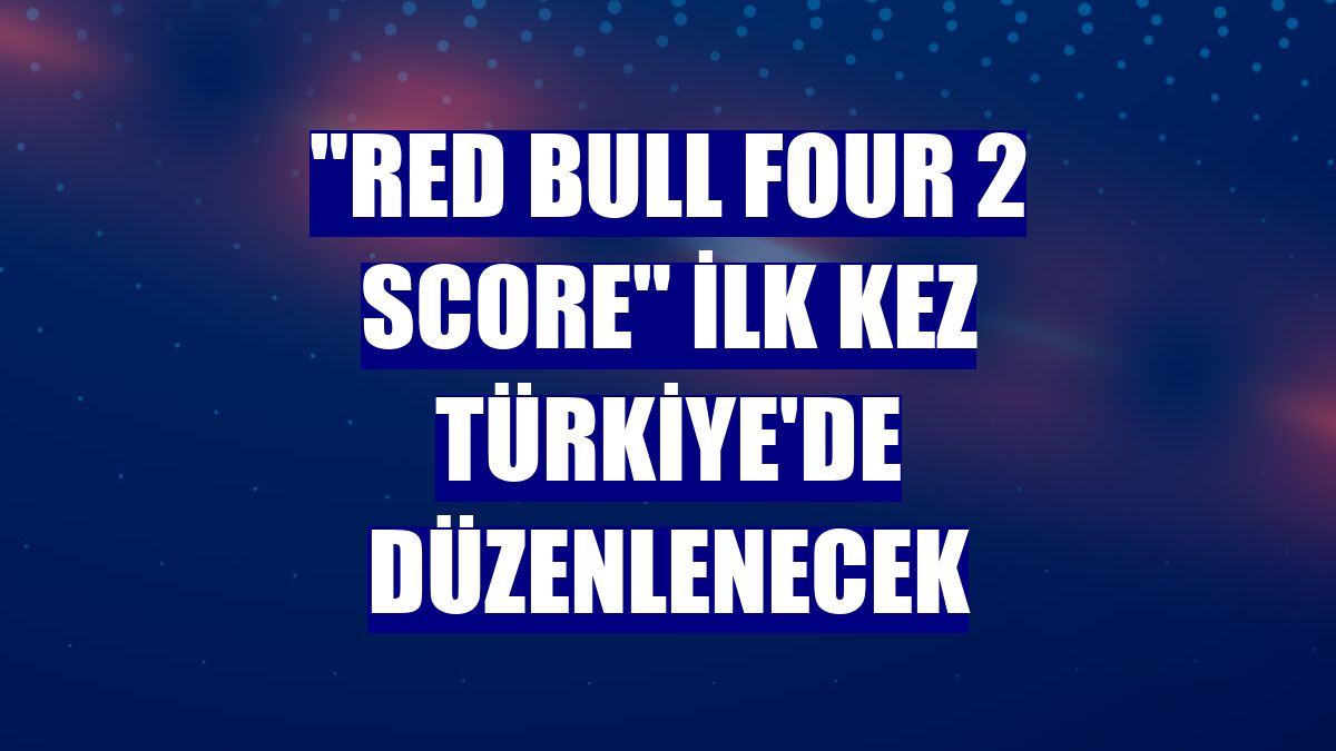 "Red Bull Four 2 Score" ilk kez Türkiye'de düzenlenecek