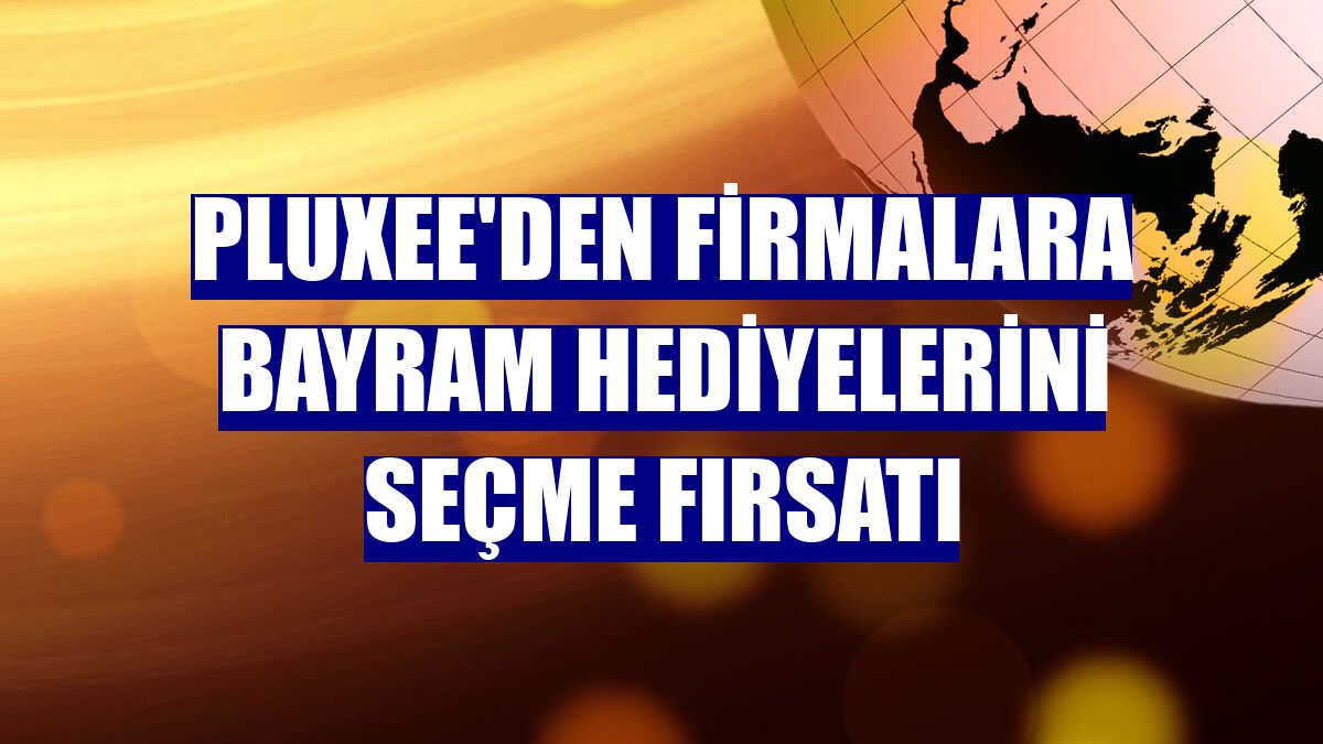 Pluxee'den firmalara bayram hediyelerini seçme fırsatı