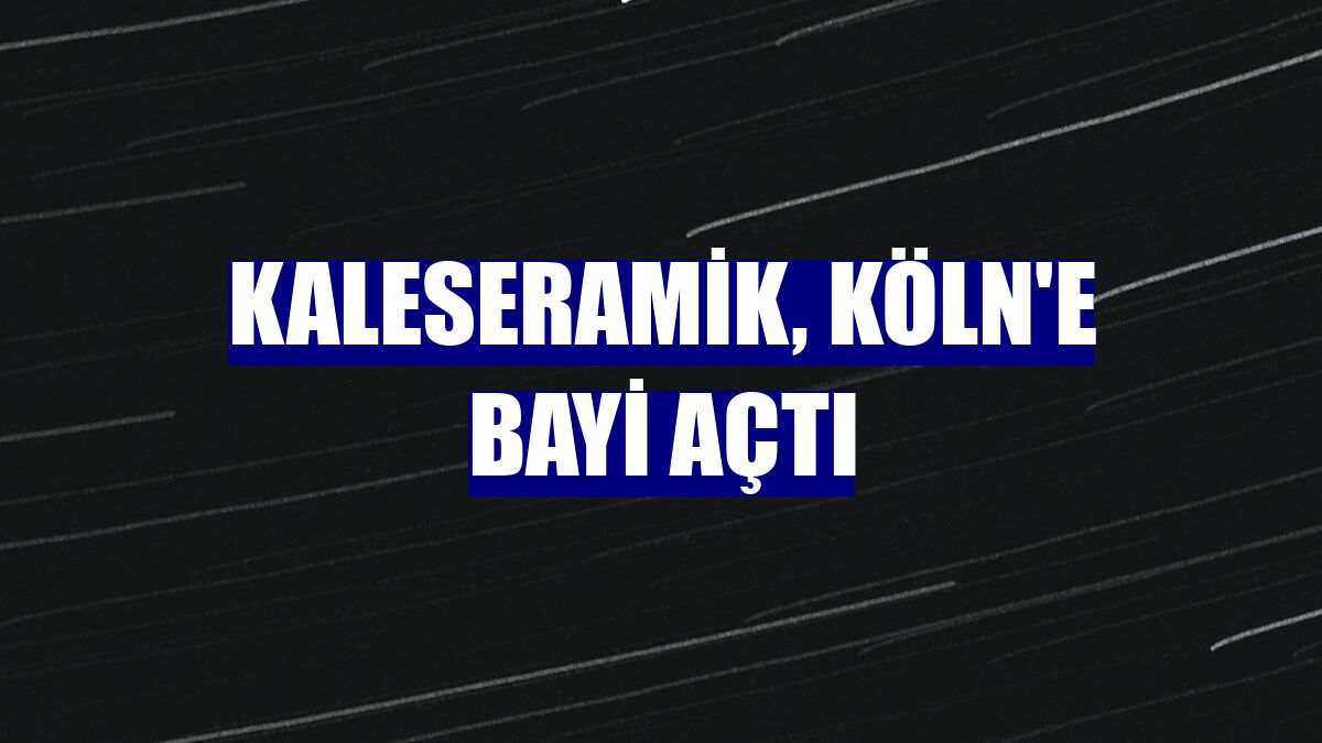 Kaleseramik, Köln'e bayi açtı