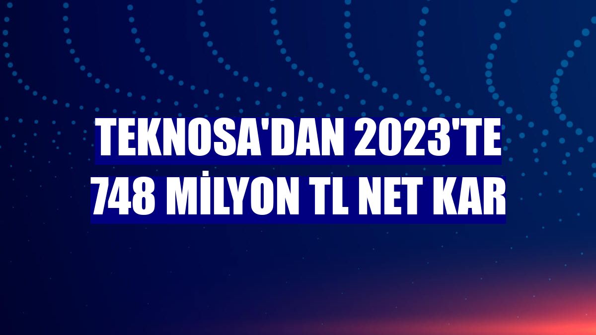 Teknosa'dan 2023'te 748 milyon TL net kar