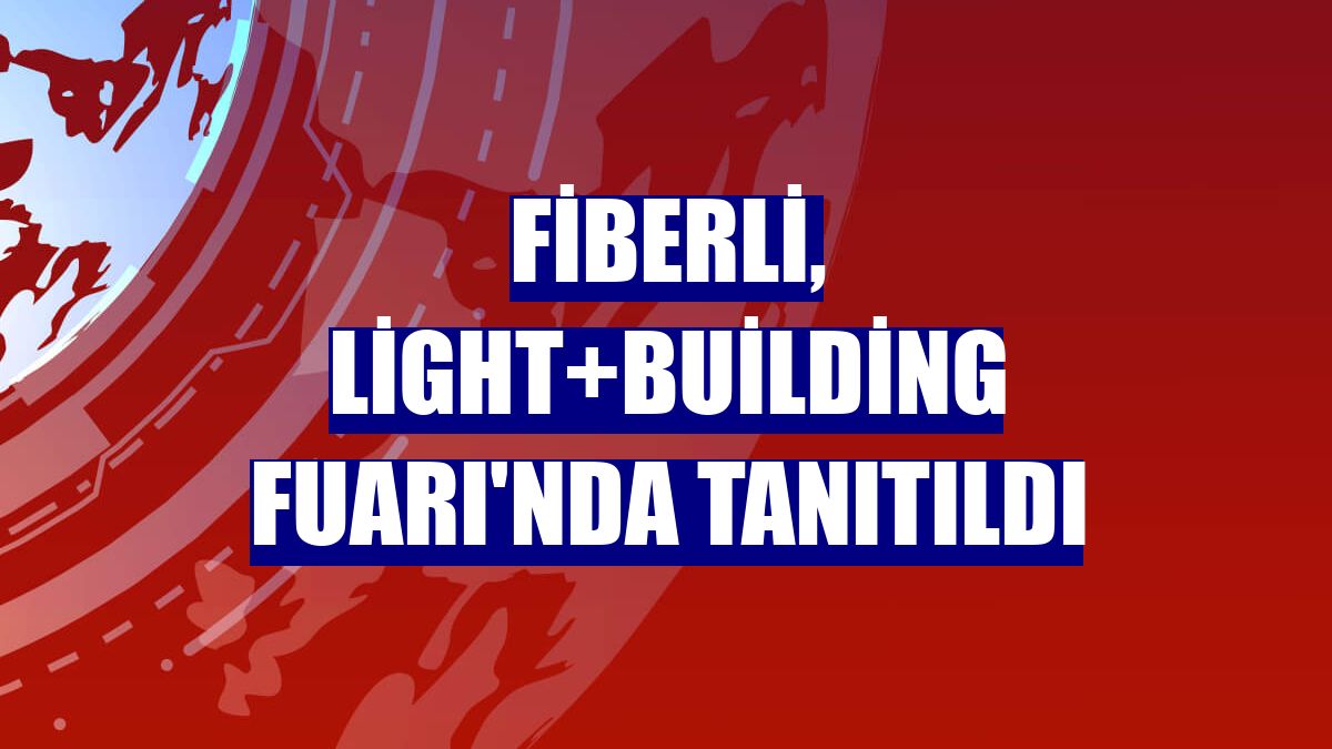 Fiberli, Light+Building Fuarı'nda tanıtıldı