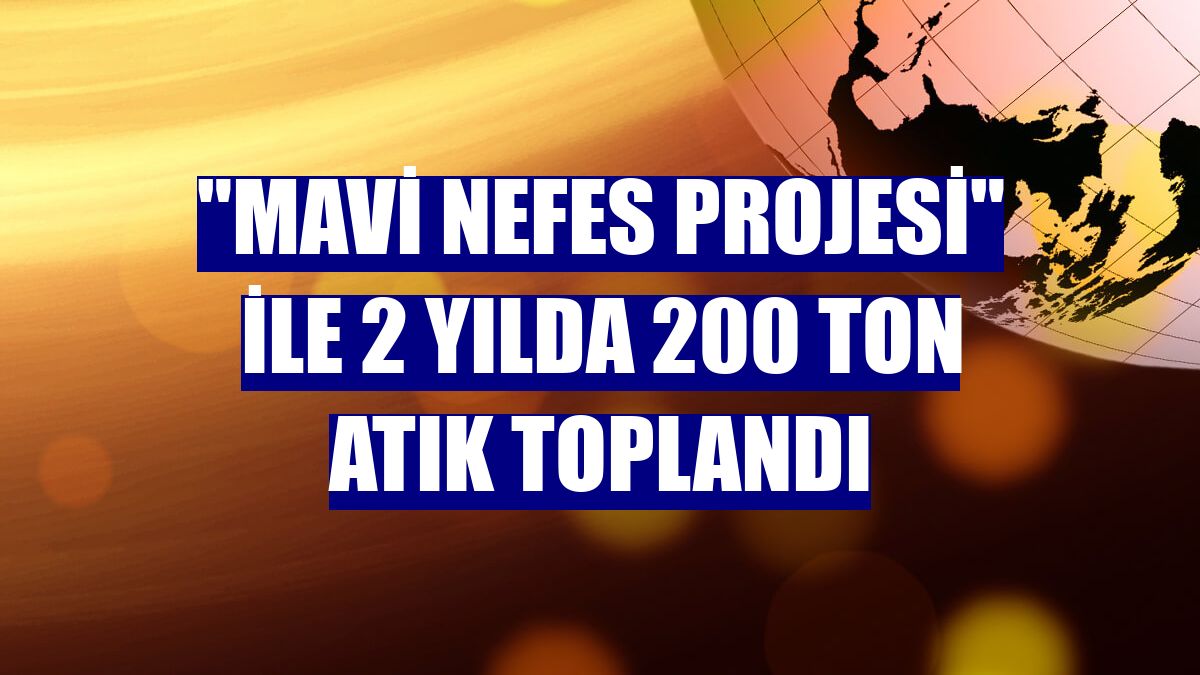 "Mavi Nefes Projesi" ile 2 yılda 200 ton atık toplandı