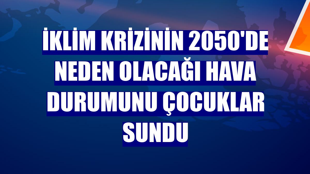 İklim krizinin 2050'de neden olacağı hava durumunu çocuklar sundu