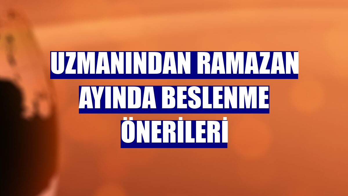 Uzmanından ramazan ayında beslenme önerileri