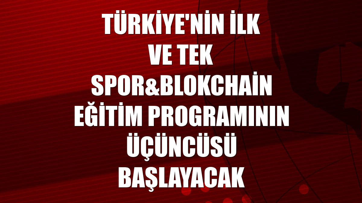 Türkiye'nin ilk ve tek spor&blokchain eğitim programının üçüncüsü başlayacak