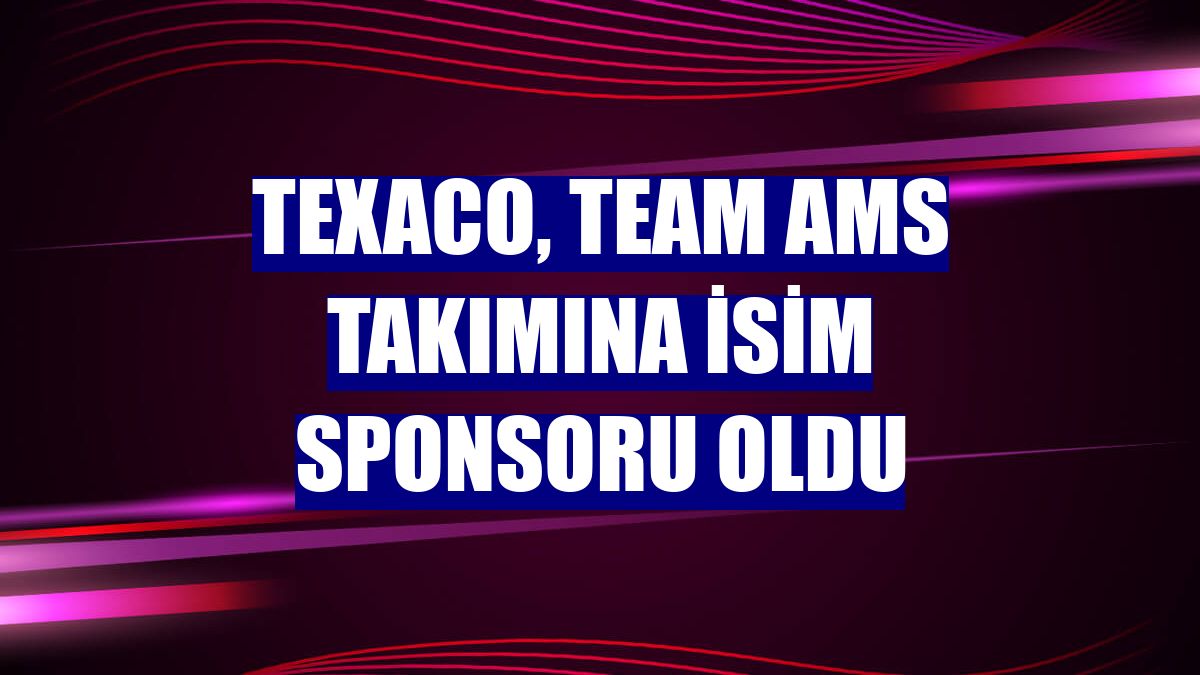 TEXACO, Team AMS takımına isim sponsoru oldu