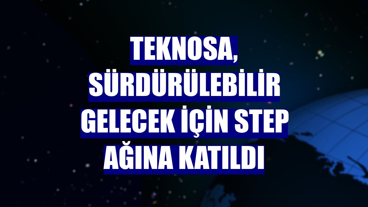 Teknosa, sürdürülebilir gelecek için Step ağına katıldı