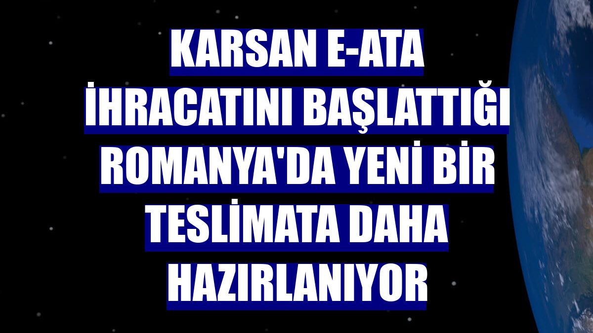 Karsan e-ATA ihracatını başlattığı Romanya'da yeni bir teslimata daha hazırlanıyor