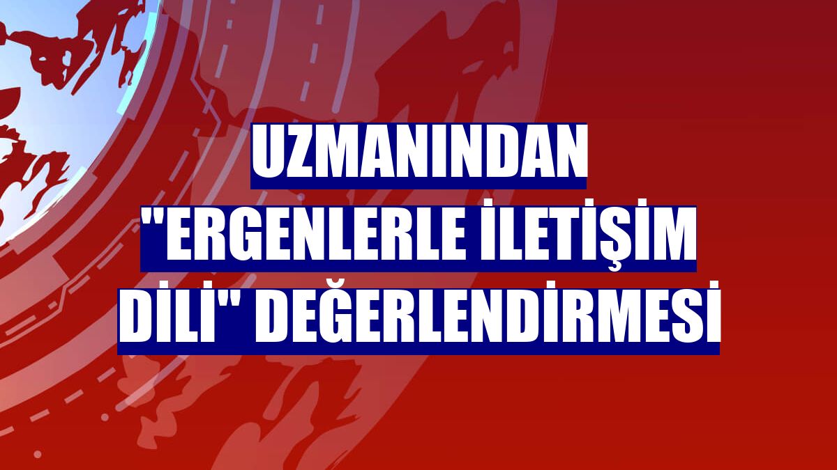 Uzmanından "ergenlerle iletişim dili" değerlendirmesi
