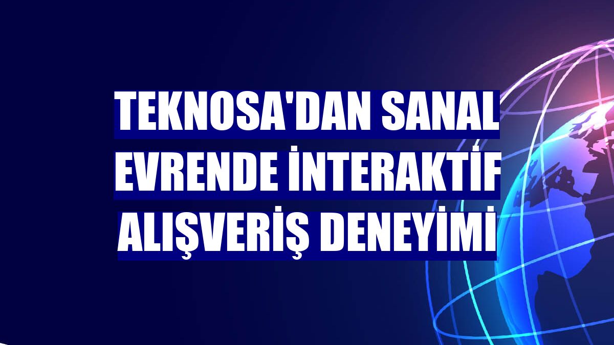 Teknosa'dan sanal evrende interaktif alışveriş deneyimi