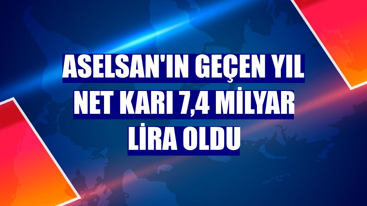 ASELSAN'ın geçen yıl net karı 7,4 milyar lira oldu