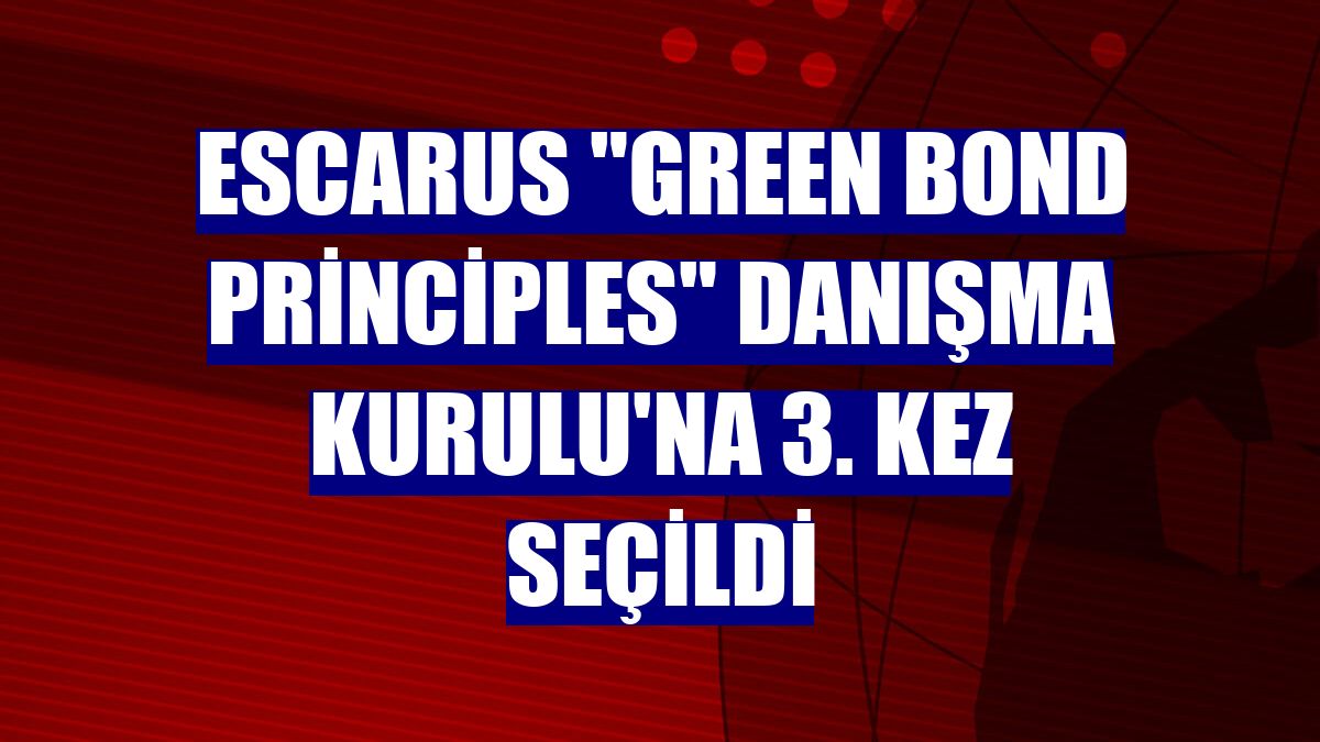 Escarus "Green Bond Principles" Danışma Kurulu'na 3. kez seçildi