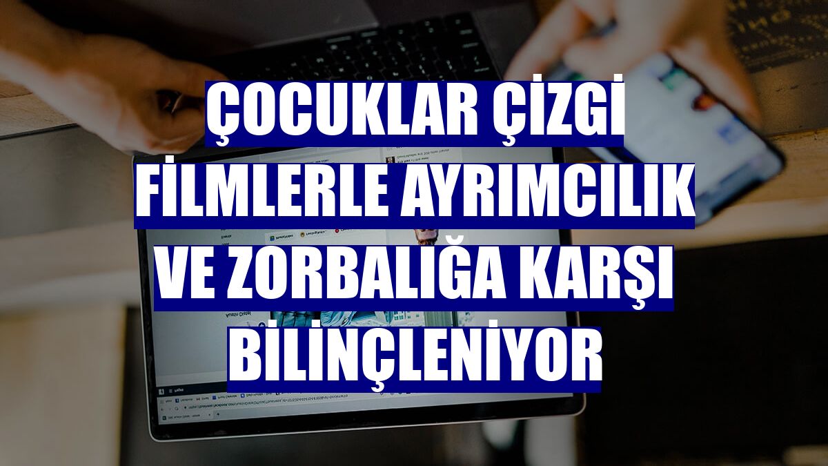 Çocuklar çizgi filmlerle ayrımcılık ve zorbalığa karşı bilinçleniyor