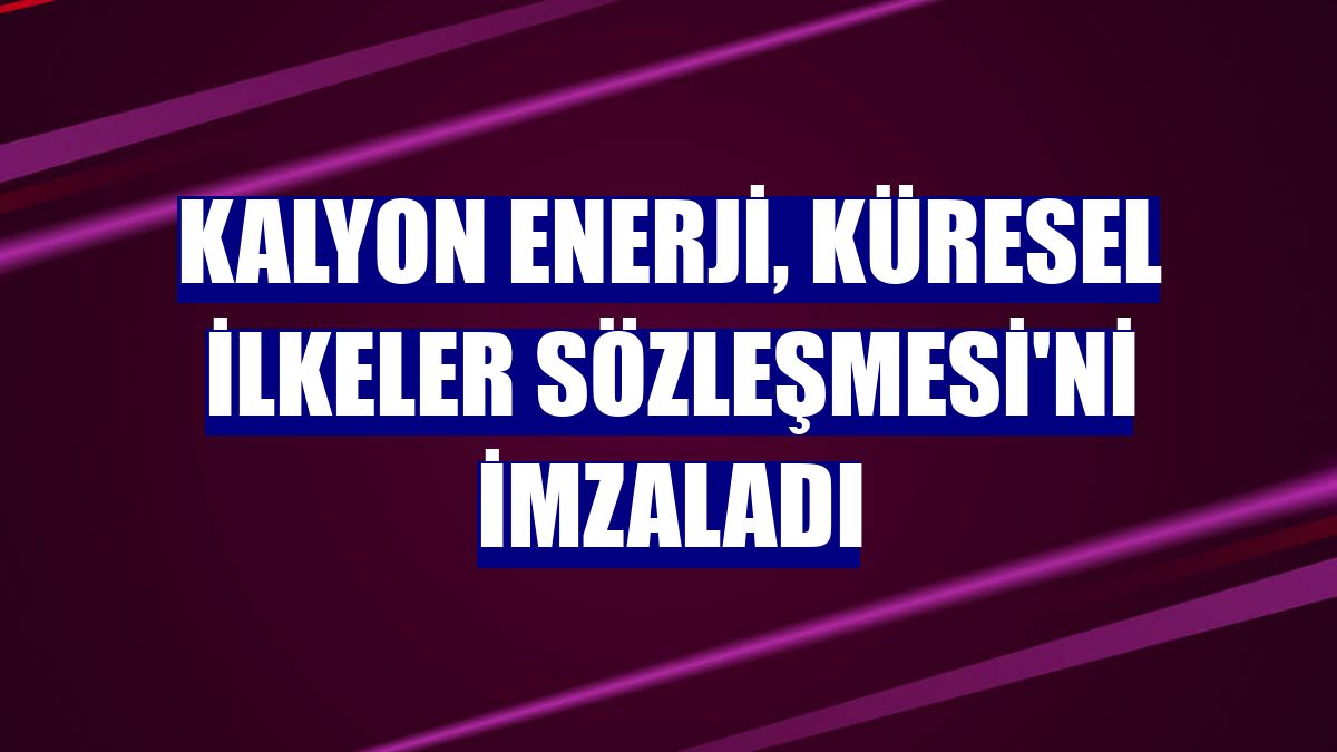 Kalyon Enerji, Küresel İlkeler Sözleşmesi'ni imzaladı