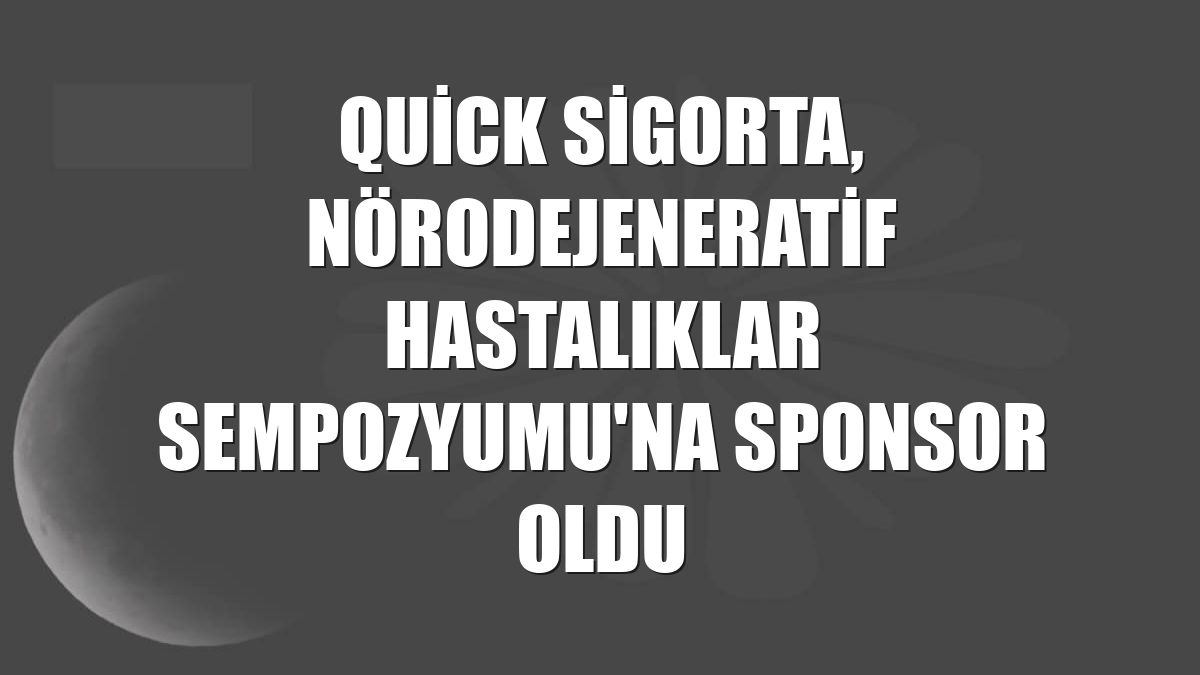 Quick Sigorta, Nörodejeneratif Hastalıklar Sempozyumu'na sponsor oldu