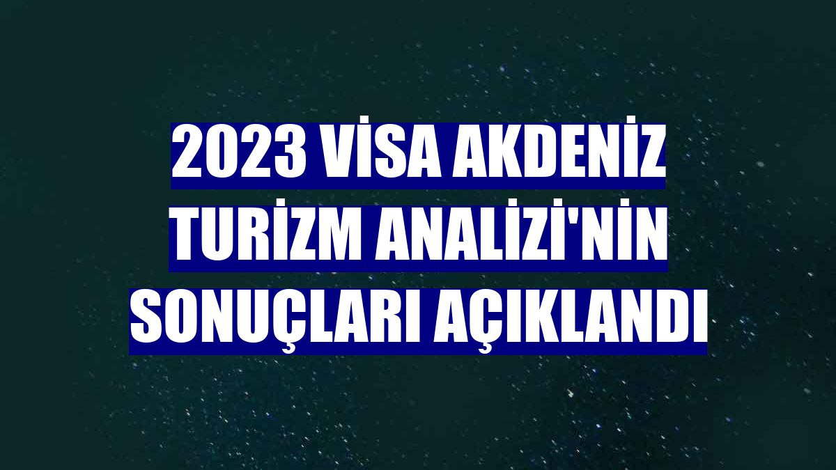 2023 Visa Akdeniz Turizm Analizi'nin sonuçları açıklandı