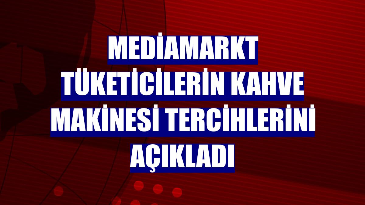 MediaMarkt tüketicilerin kahve makinesi tercihlerini açıkladı