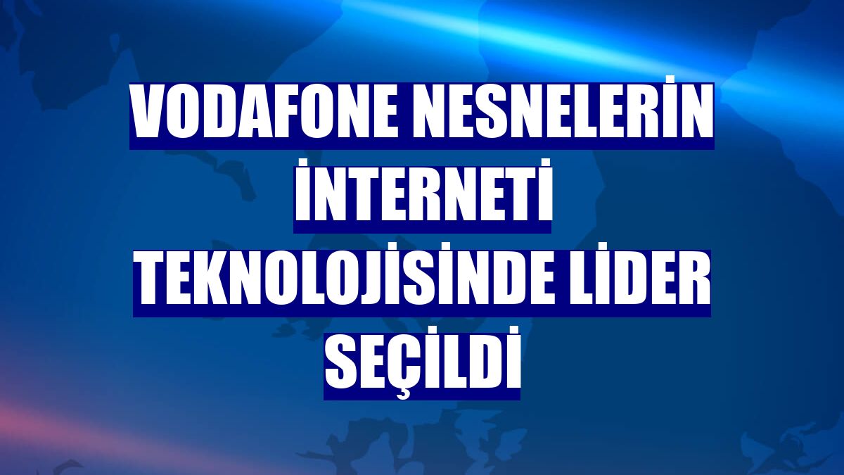 Vodafone nesnelerin interneti teknolojisinde lider seçildi