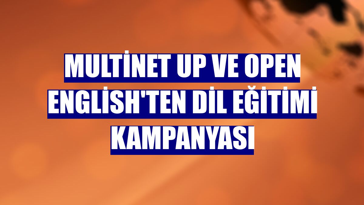 Multinet Up ve Open English'ten dil eğitimi kampanyası