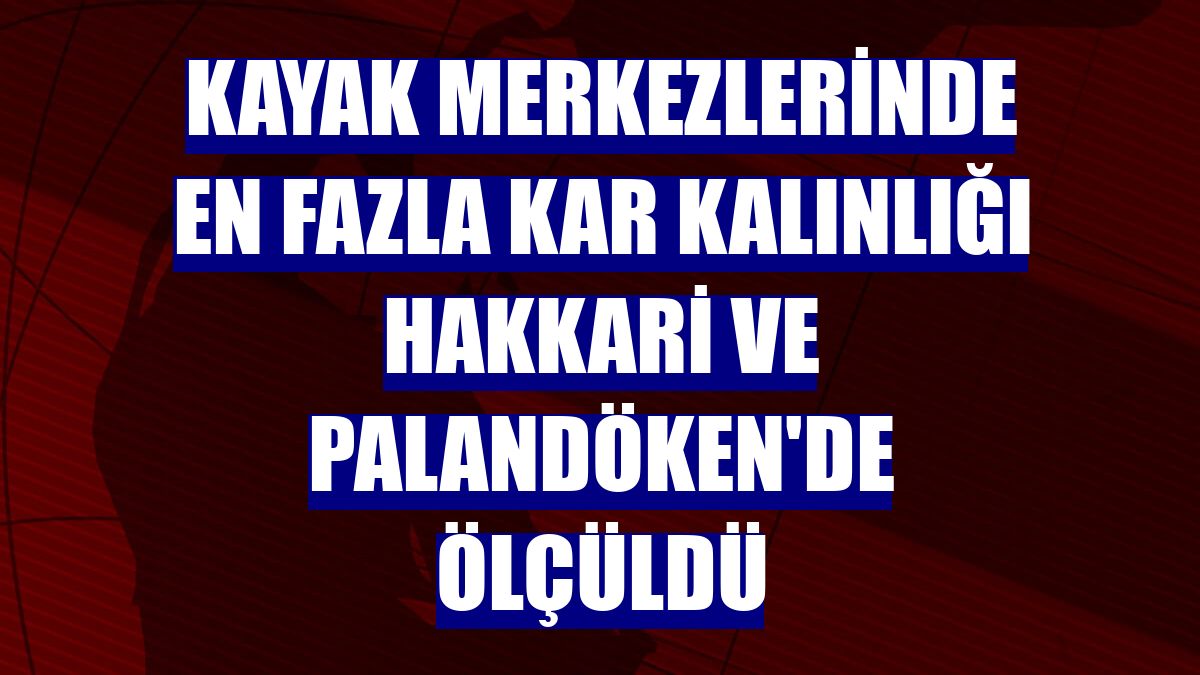 Kayak merkezlerinde en fazla kar kalınlığı Hakkari ve Palandöken'de ölçüldü