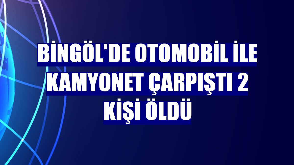 Bingöl'de otomobil ile kamyonet çarpıştı 2 kişi öldü