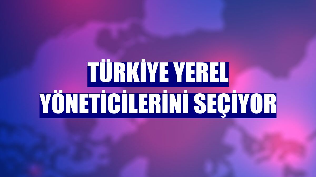 Türkiye yerel yöneticilerini seçiyor