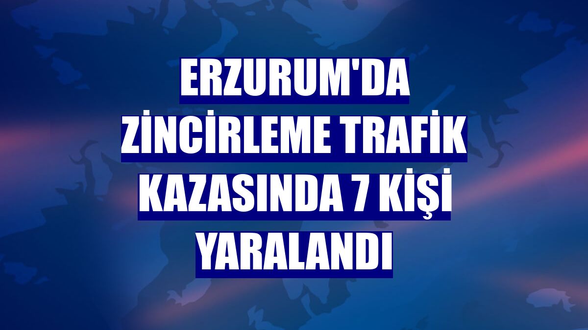 Erzurum'da zincirleme trafik kazasında 7 kişi yaralandı