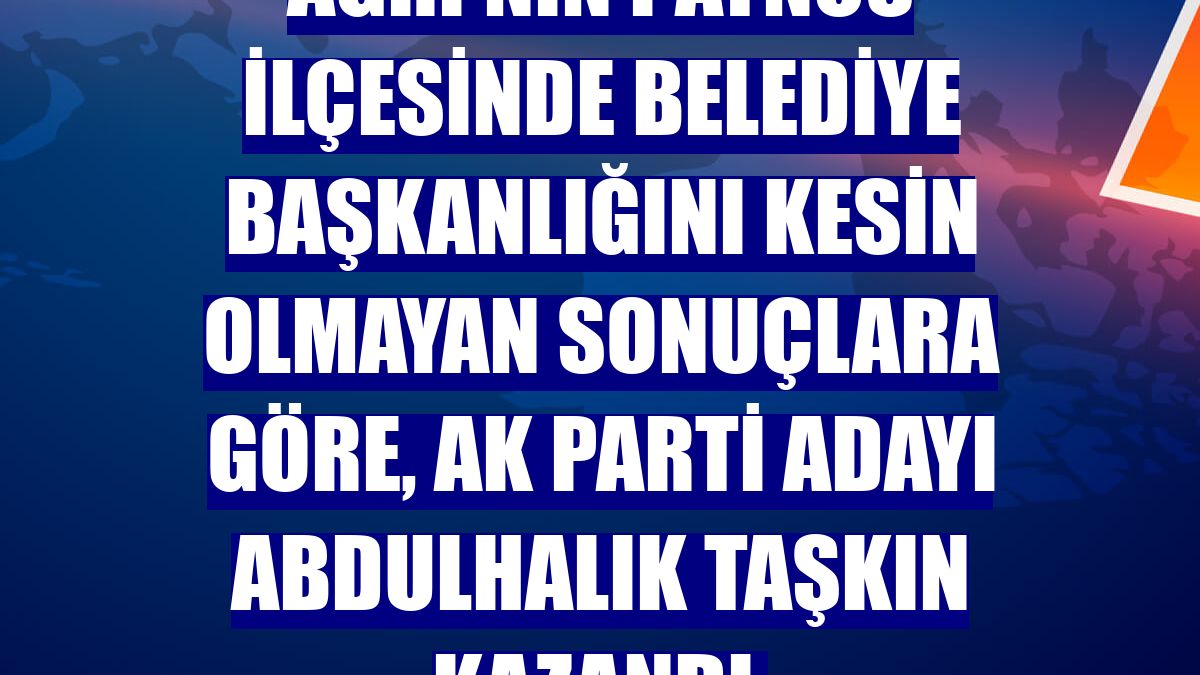 Ağrı'nın Patnos ilçesinde belediye başkanlığını kesin olmayan sonuçlara göre, AK Parti adayı Abdulhalık Taşkın kazandı.