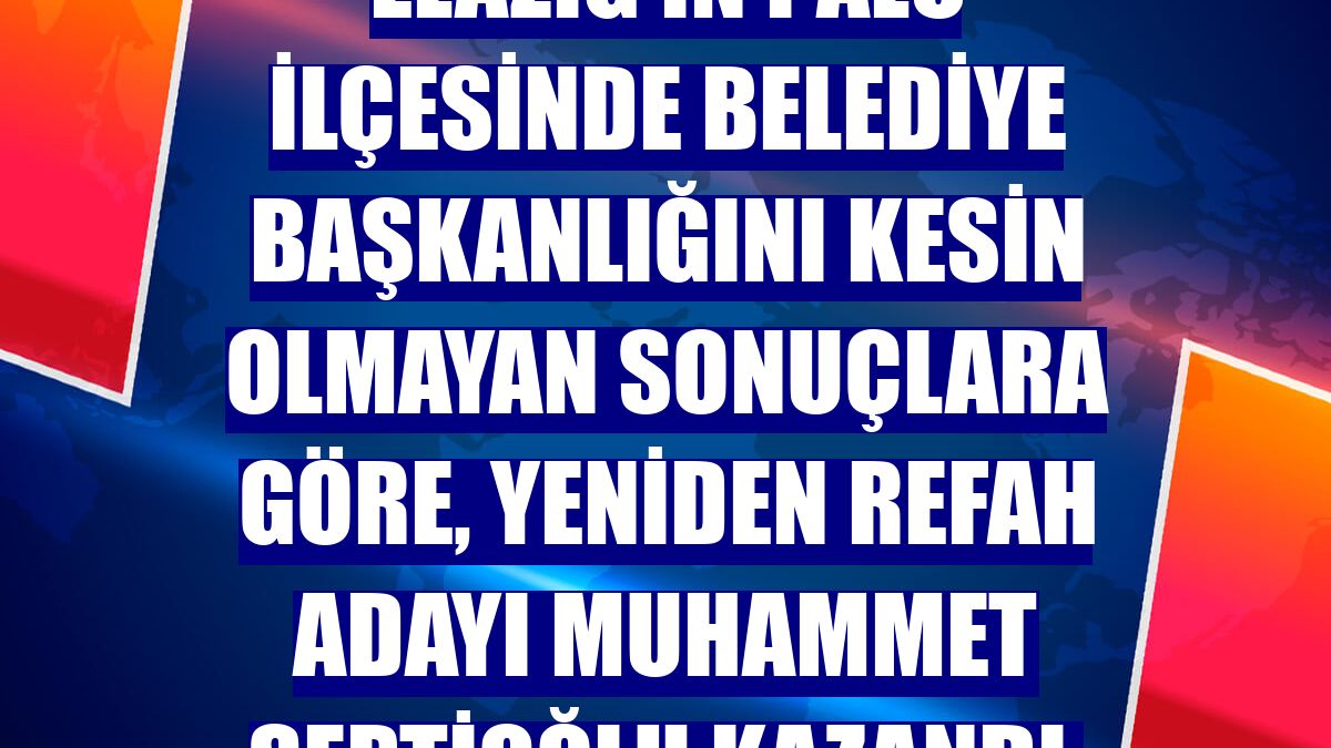 Elazığ'ın Palu ilçesinde belediye başkanlığını kesin olmayan sonuçlara göre, Yeniden Refah adayı Muhammet Septioğlu kazandı.