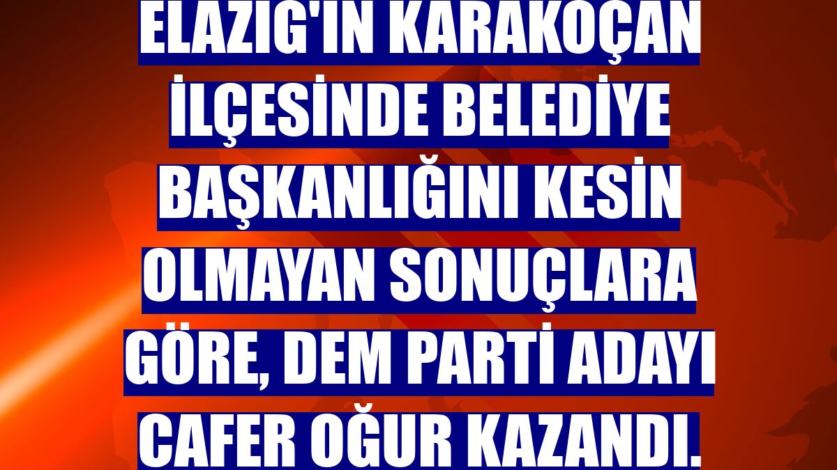 Elazığ'ın Karakoçan ilçesinde belediye başkanlığını kesin olmayan sonuçlara göre, DEM Parti adayı Cafer Oğur kazandı.